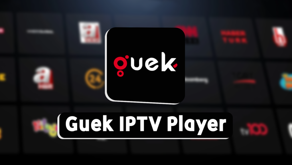 Guek IPTV Player – Kaliteli Yayın Keyfi 4k